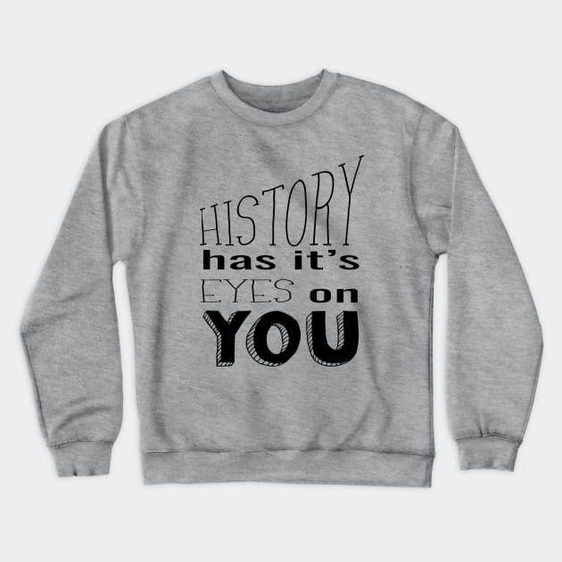 History Has It's Eyes on You (black) Crewneck Sweatshirt by shemazingdesigns